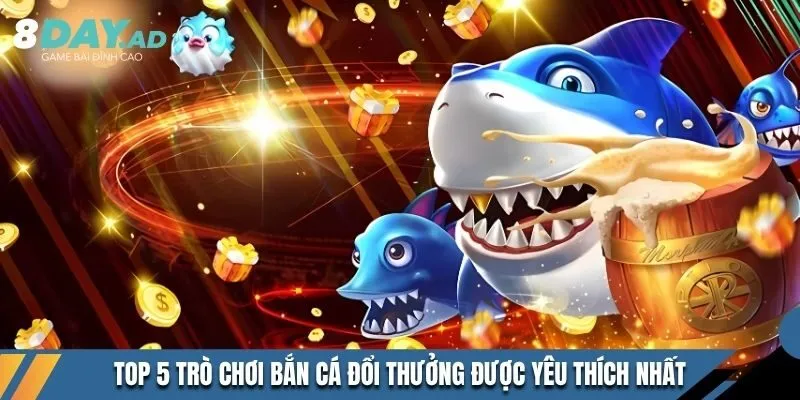 Top 5 trò chơi bắn cá đổi thưởng được yêu thích nhất